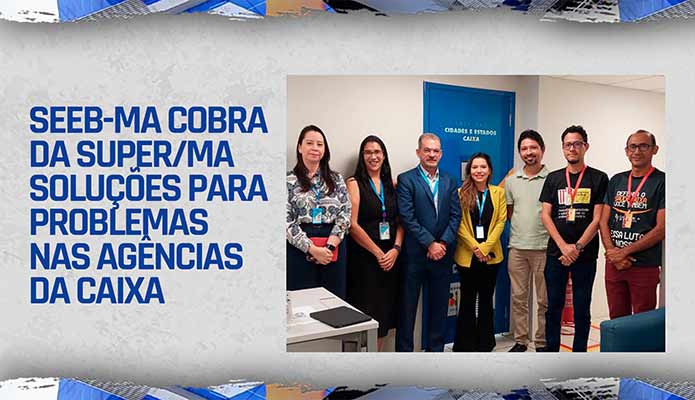 SEEB-MA cobra da Super/MA solues para problemas nas agncias da Caixa